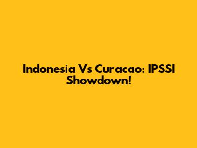 Indonesia Vs Curacao: IPSSI Showdown!