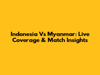 Indonesia Vs Myanmar: Live Coverage & Match Insights