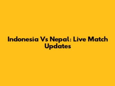 Indonesia Vs Nepal: Live Match Updates
