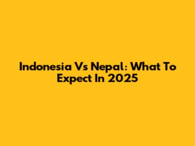 Indonesia Vs Nepal: What To Expect In 2025