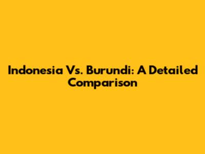Indonesia Vs. Burundi: A Detailed Comparison