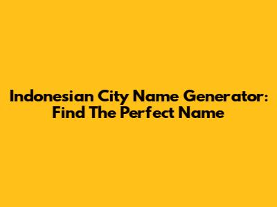 Indonesian City Name Generator: Find The Perfect Name