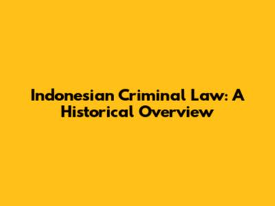 Indonesian Criminal Law: A Historical Overview