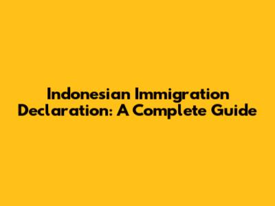 Indonesian Immigration Declaration: A Complete Guide