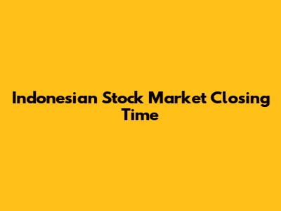 Indonesian Stock Market Closing Time