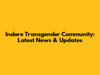 Indore Transgender Community: Latest News & Updates