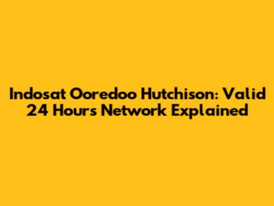 Indosat Ooredoo Hutchison: Valid 24 Hours Network Explained