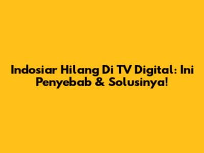 Indosiar Hilang Di TV Digital: Ini Penyebab & Solusinya!