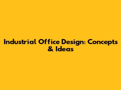Industrial Office Design: Concepts & Ideas