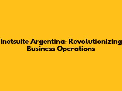Inetsuite Argentina: Revolutionizing Business Operations