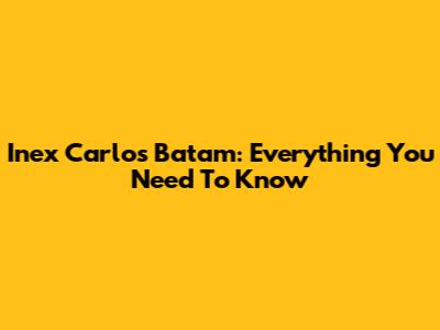 Inex Carlos Batam: Everything You Need To Know