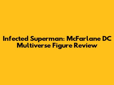 Infected Superman: McFarlane DC Multiverse Figure Review