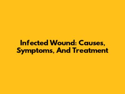 Infected Wound: Causes, Symptoms, And Treatment