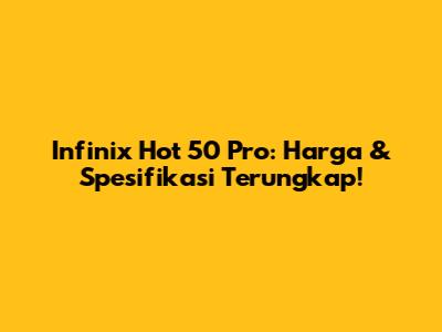 Infinix Hot 50 Pro: Harga & Spesifikasi Terungkap!