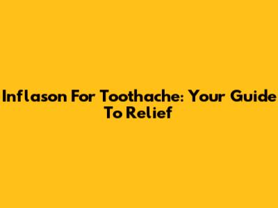 Inflason For Toothache: Your Guide To Relief