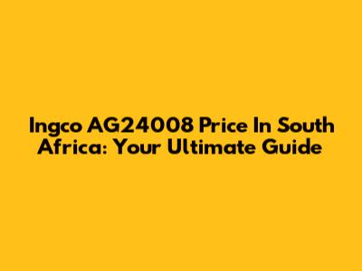 Ingco AG24008 Price In South Africa: Your Ultimate Guide