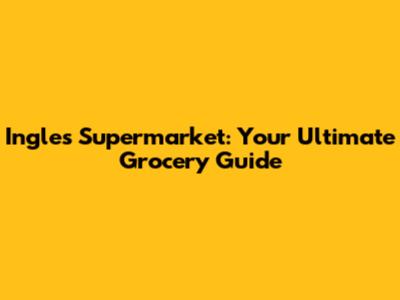 Ingles Supermarket: Your Ultimate Grocery Guide