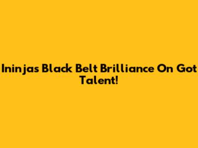 Ininja's Black Belt Brilliance On Got Talent!