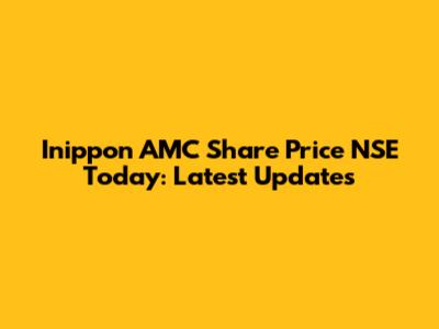 Inippon AMC Share Price NSE Today: Latest Updates