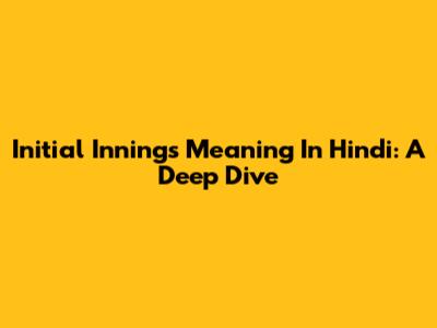 Initial Innings Meaning In Hindi: A Deep Dive