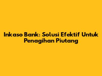 Inkaso Bank: Solusi Efektif Untuk Penagihan Piutang