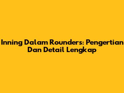 Inning Dalam Rounders: Pengertian Dan Detail Lengkap