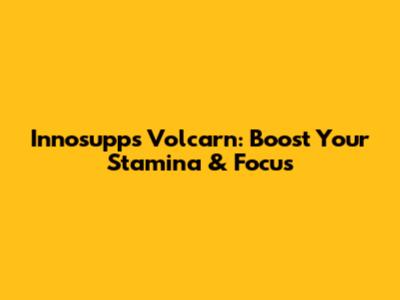 Innosupps Volcarn: Boost Your Stamina & Focus