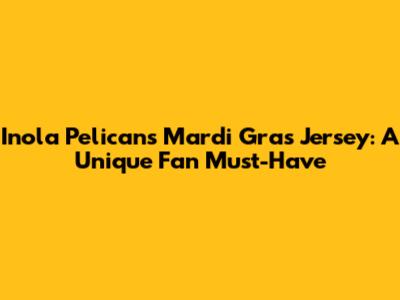 Inola Pelicans Mardi Gras Jersey: A Unique Fan Must-Have