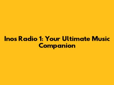 Inos Radio 1: Your Ultimate Music Companion