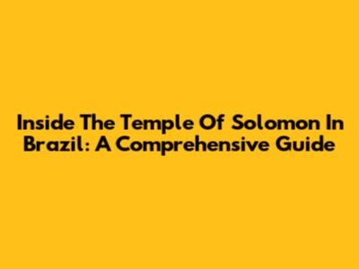 Inside The Temple Of Solomon In Brazil: A Comprehensive Guide