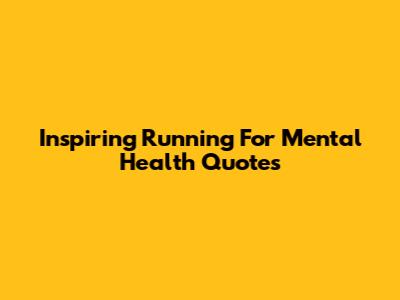 Inspiring Running For Mental Health Quotes