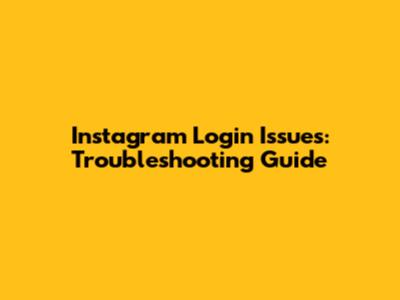 Instagram Login Issues: Troubleshooting Guide