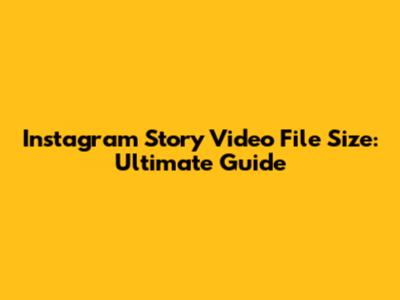 Instagram Story Video File Size: Ultimate Guide