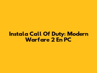 Instala Call Of Duty: Modern Warfare 2 En PC