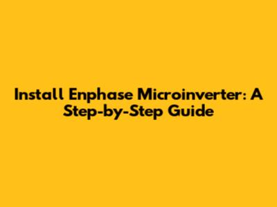 Install Enphase Microinverter: A Step-by-Step Guide