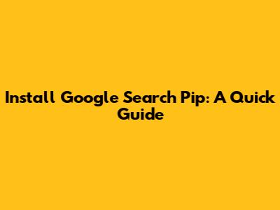 Install Google Search Pip: A Quick Guide