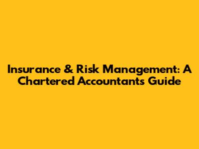 Insurance & Risk Management: A Chartered Accountant's Guide