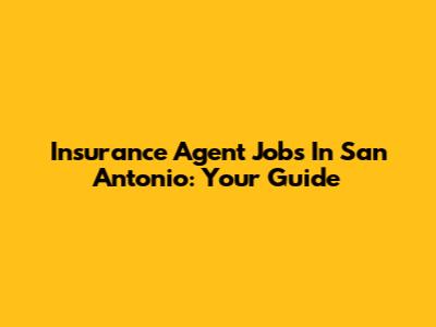 Insurance Agent Jobs In San Antonio: Your Guide