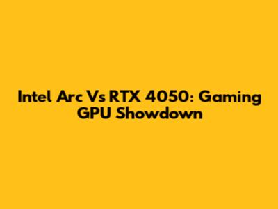 Intel Arc Vs RTX 4050: Gaming GPU Showdown