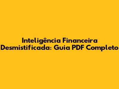 Inteligência Financeira Desmistificada: Guia PDF Completo