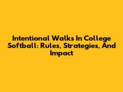 Intentional Walks In College Softball: Rules, Strategies, And Impact