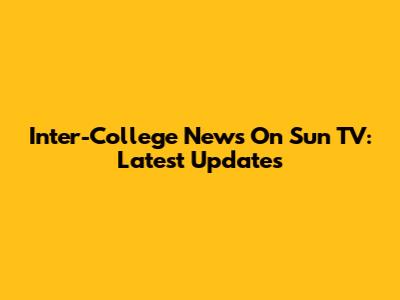 Inter-College News On Sun TV: Latest Updates