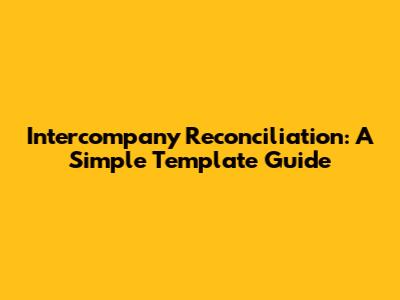 Intercompany Reconciliation: A Simple Template Guide