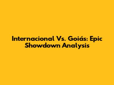 Internacional Vs. Goiás: Epic Showdown Analysis