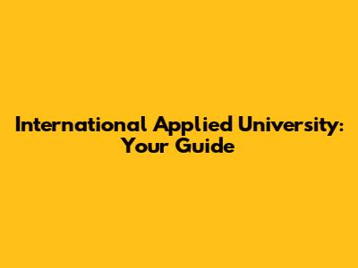 International Applied University: Your Guide