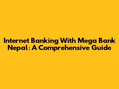 Internet Banking With Mega Bank Nepal: A Comprehensive Guide