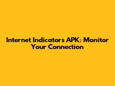 Internet Indicators APK: Monitor Your Connection