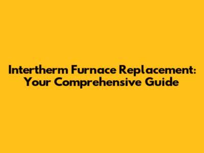 Intertherm Furnace Replacement: Your Comprehensive Guide