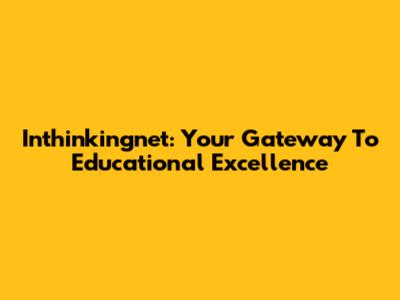 Inthinkingnet: Your Gateway To Educational Excellence