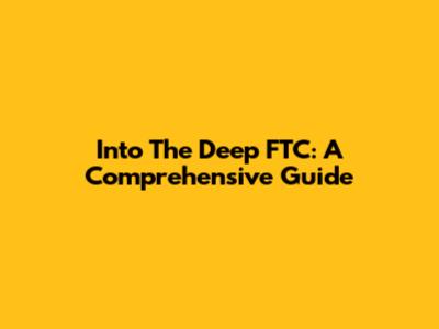 Into The Deep FTC: A Comprehensive Guide